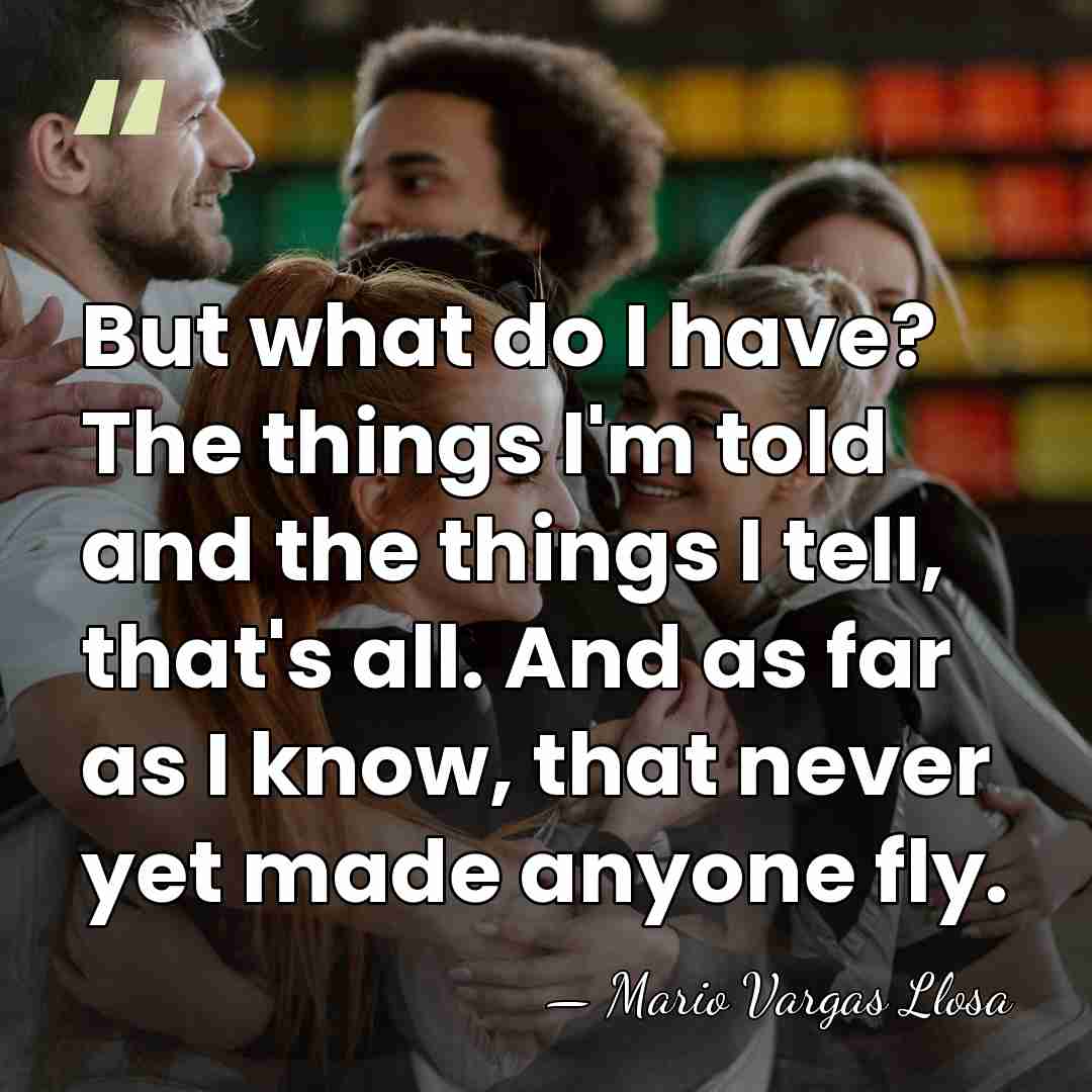 But what do I have? The things I'm told and the things&hellip; - Mario Vargas Llosa