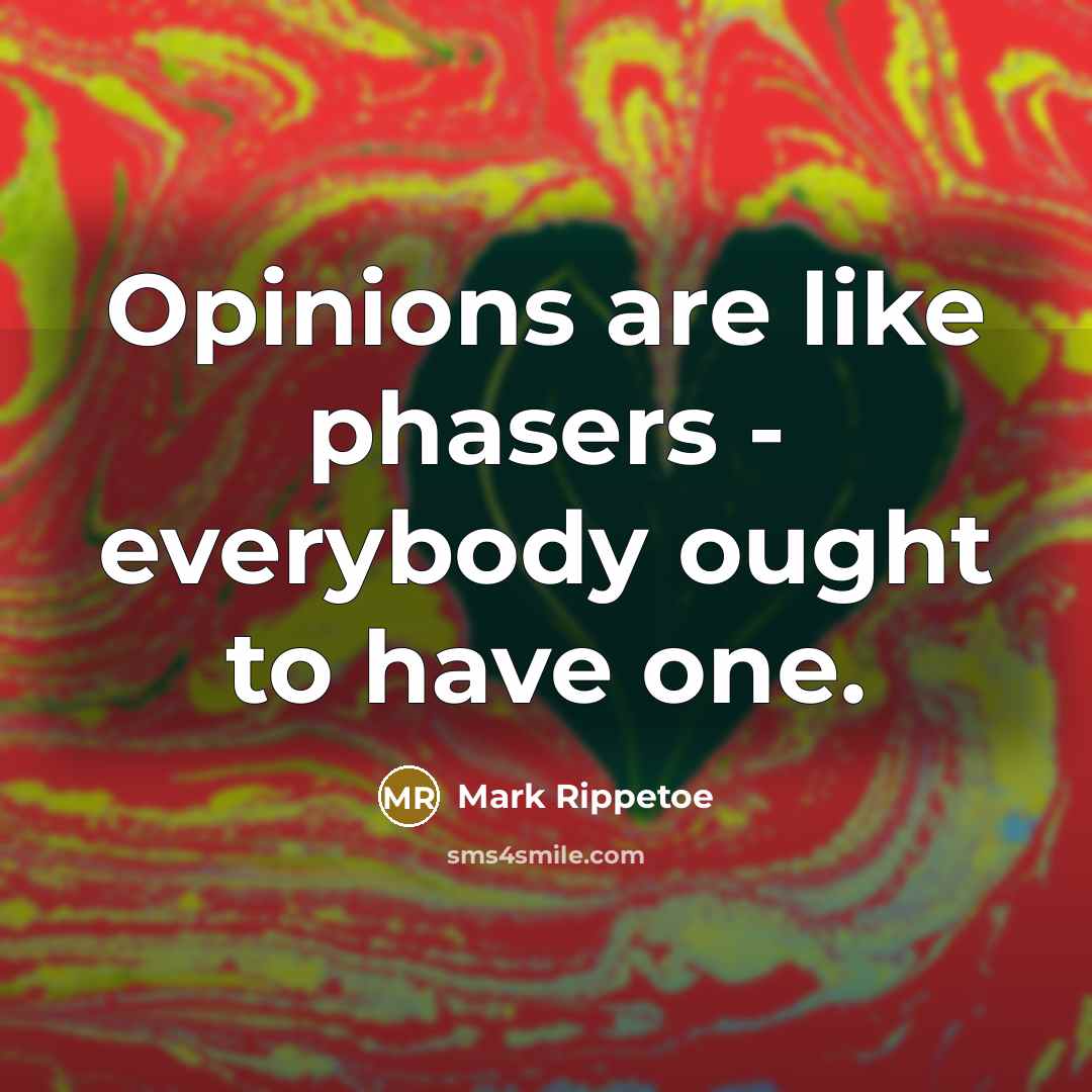 “Opinions are like phasers - everybody ought to have one.…” quote by Mark Rippetoe