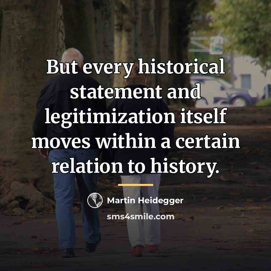 “But every historical statement and legitimization itself moves within a…” quote by Martin Heidegger