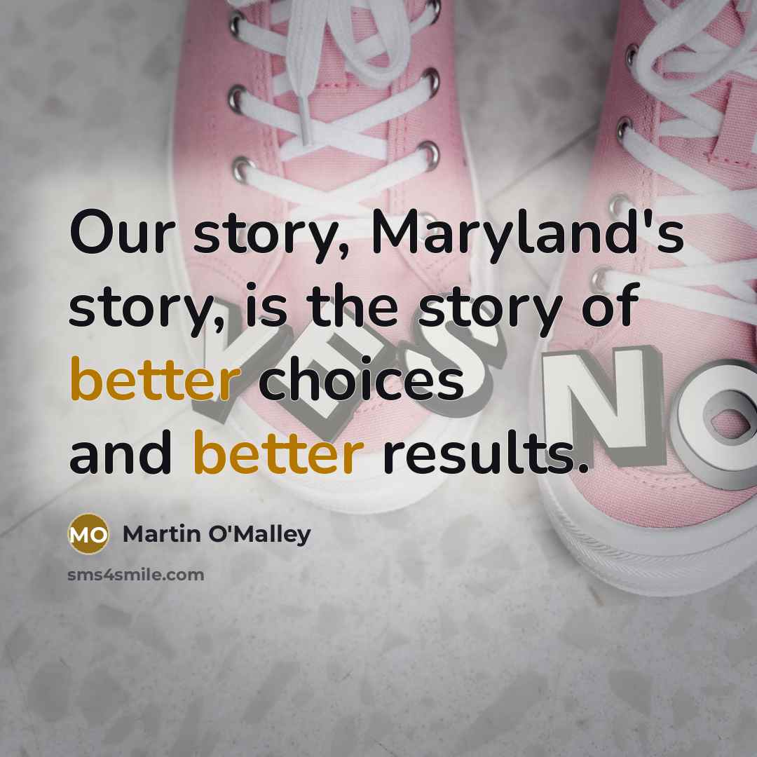 “Our story, Maryland's story, is the story of better choices…” quote by Martin O'Malley