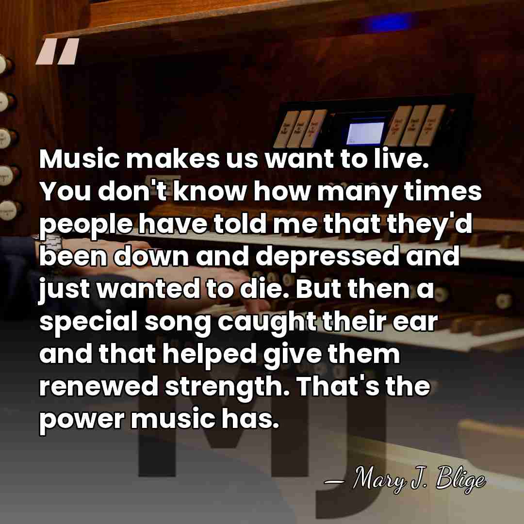 Music makes us want to live. You don't know how many times&hellip; - Mary J. Blige