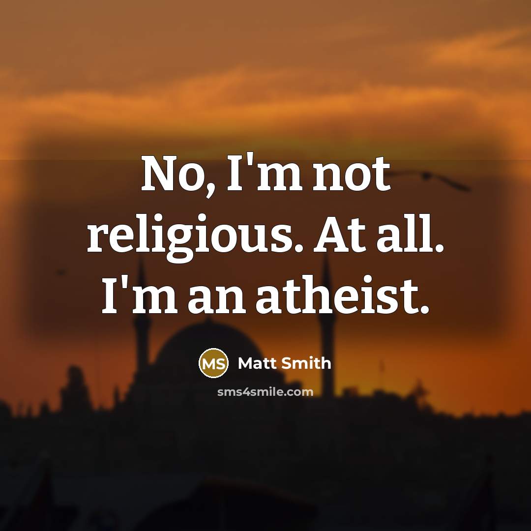“No, I'm not religious. At all. I'm an atheist.…” quote by Matt Smith