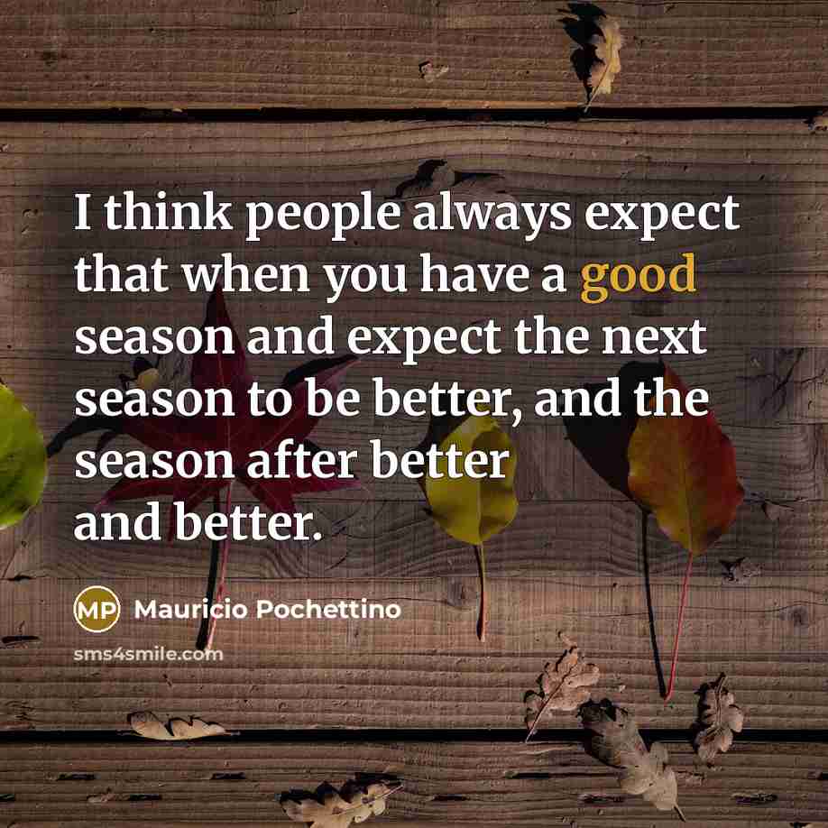 “I think people always expect that when you have a…” quote by Mauricio Pochettino