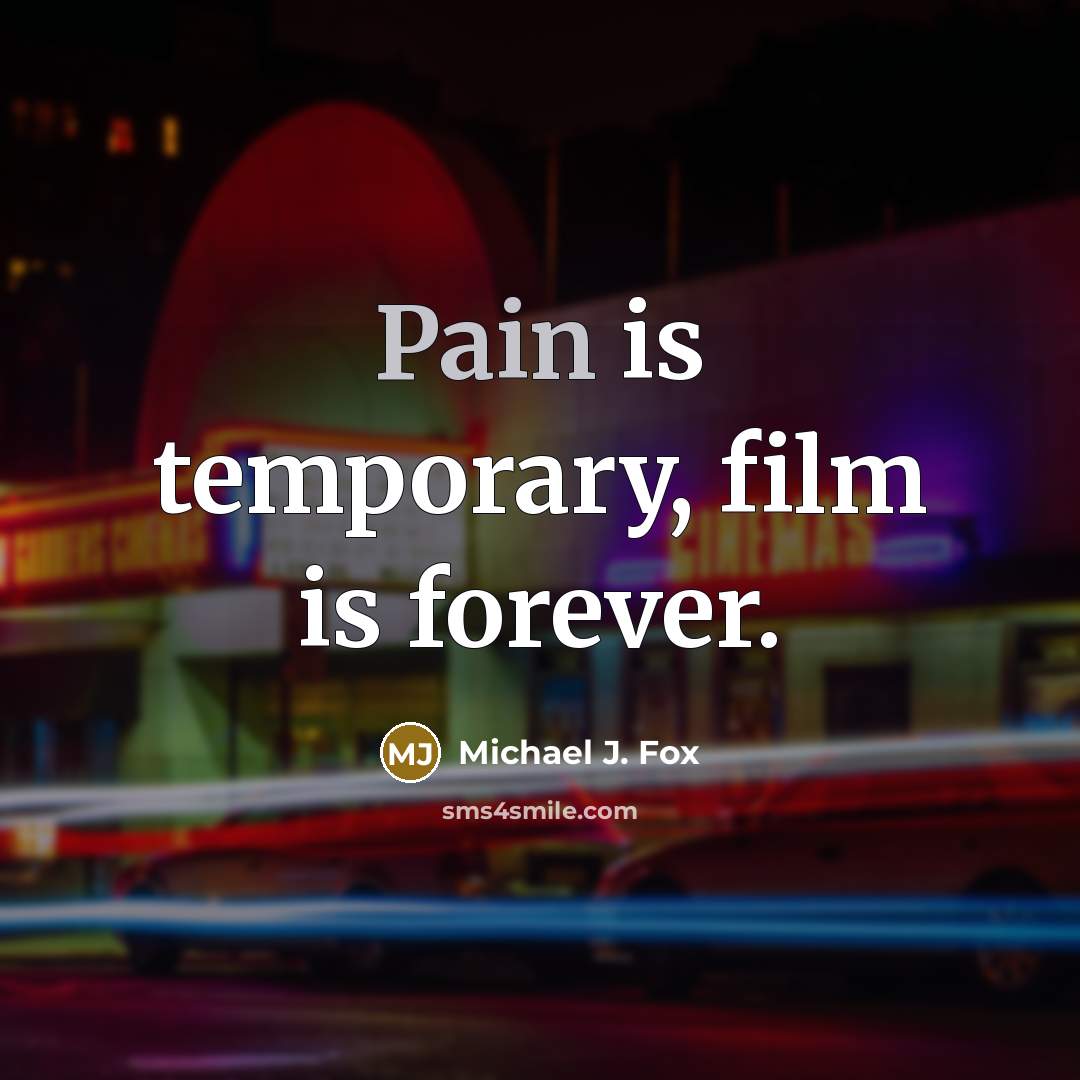 “Pain is temporary, film is forever.…” quote by Michael J. Fox