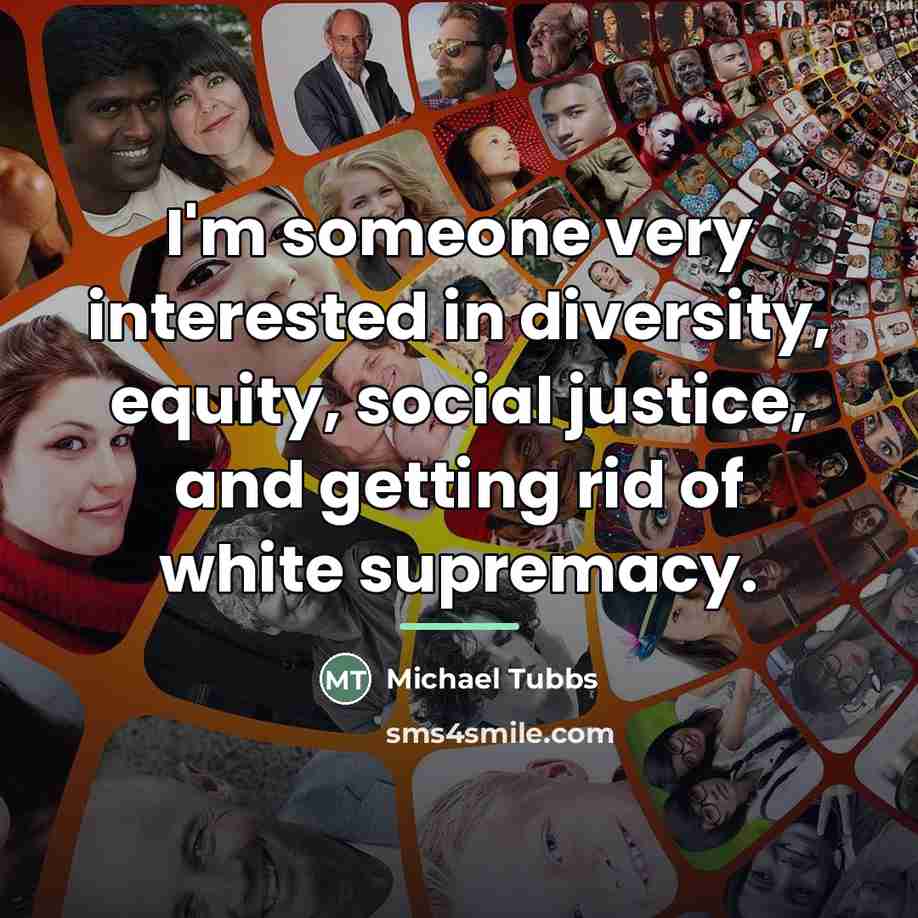 “I'm someone very interested in diversity, equity, social justice, and…” quote by Michael Tubbs