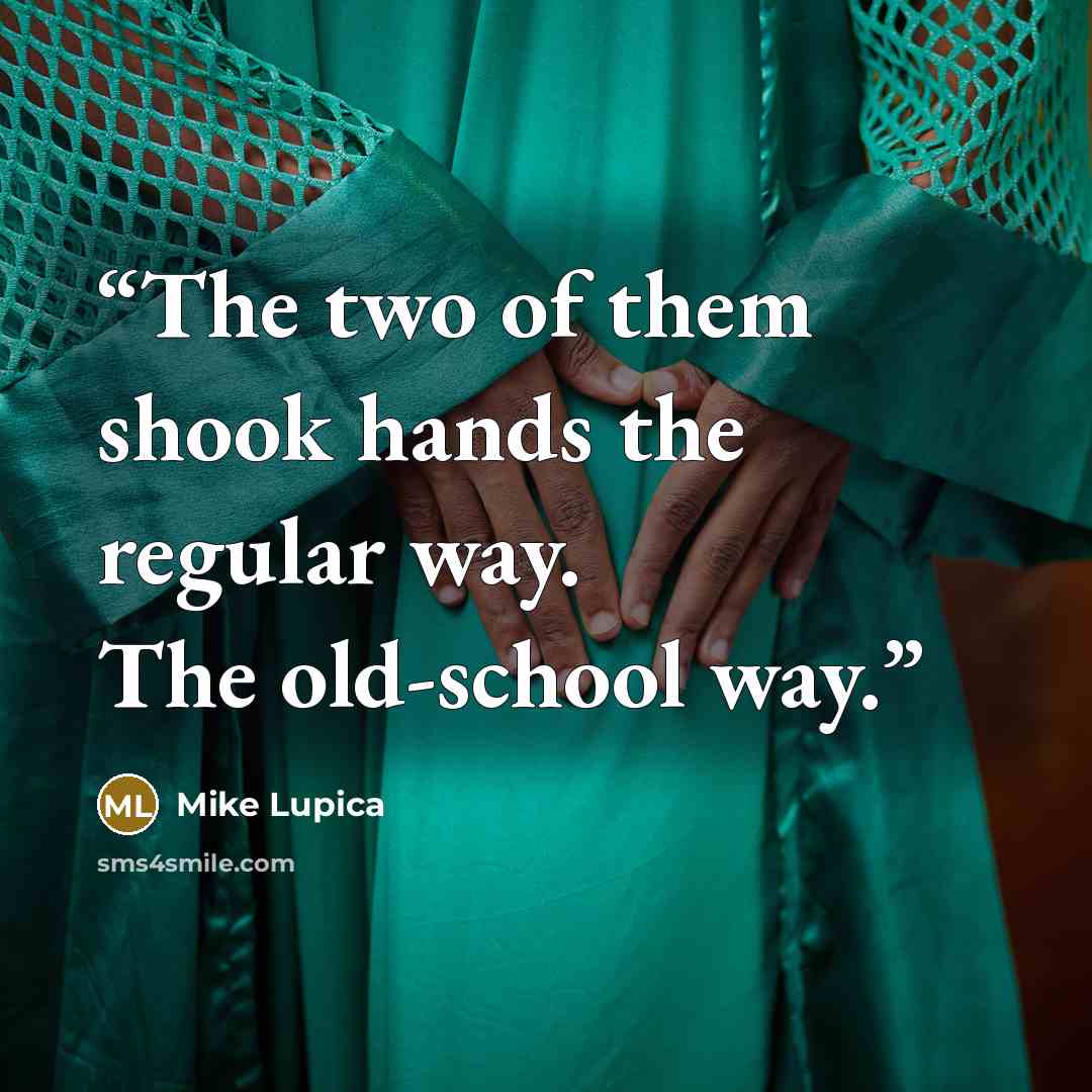 “The two of them shook hands the regular way. The old-school way.” quote by Mike Lupica