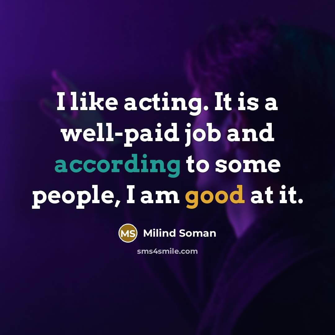 “I like acting. It is a well-paid job and according…” quote by Milind Soman