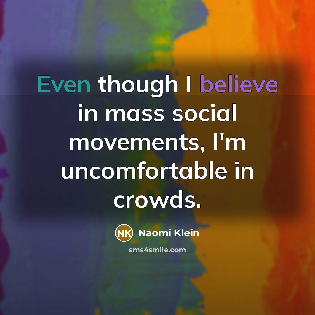 “Even though I believe in mass social movements, I'm uncomfortable…” quote by Naomi Klein