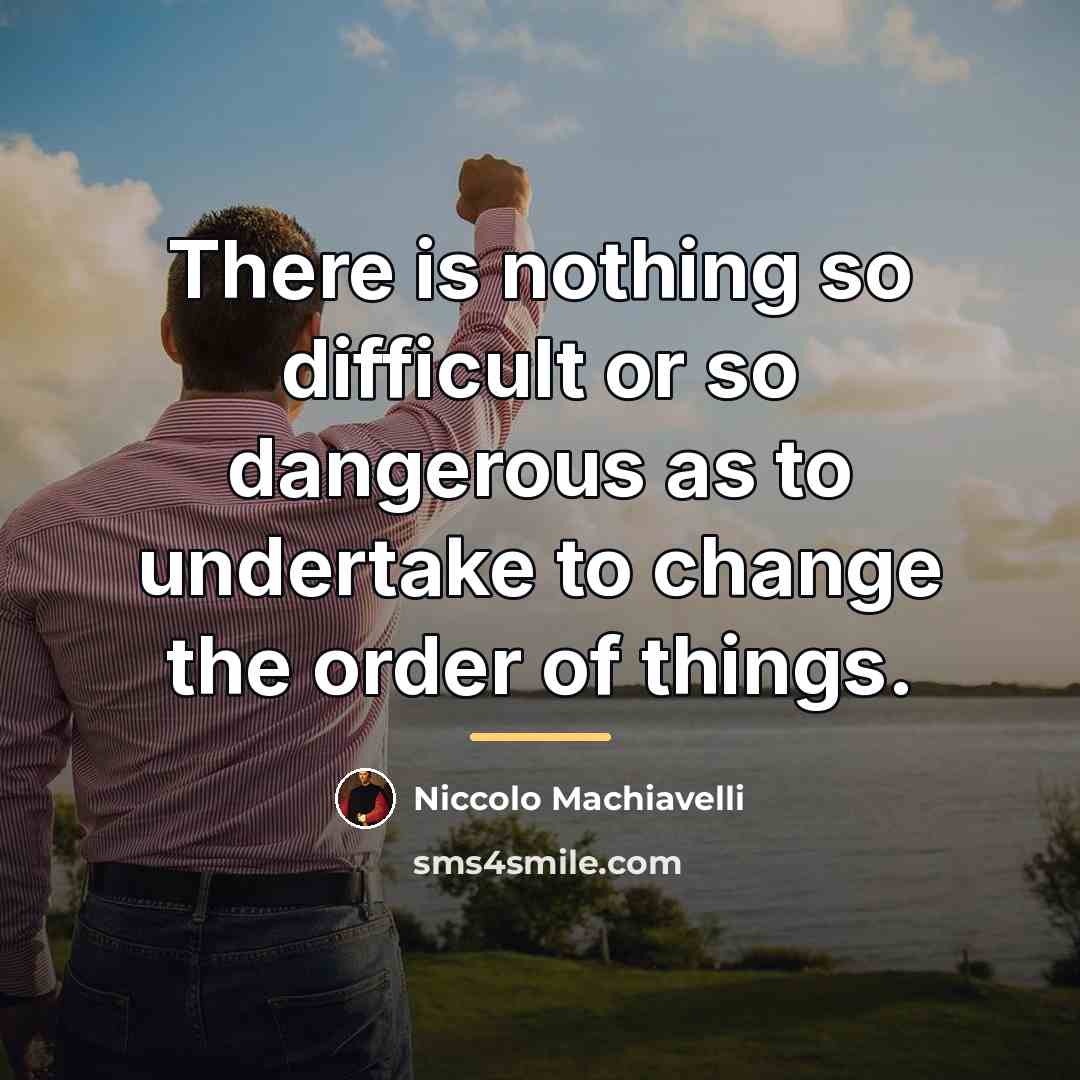 “There is nothing so difficult or so dangerous as to…” quote by Niccolo Machiavelli