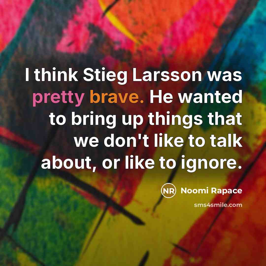 “I think Stieg Larsson was pretty brave. He wanted to…” quote by Noomi Rapace