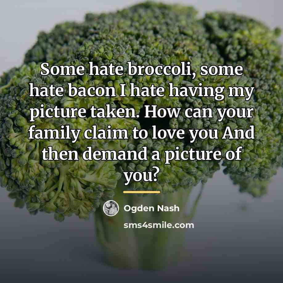 “Some hate broccoli, some hate bacon I hate having my…” quote by Ogden Nash