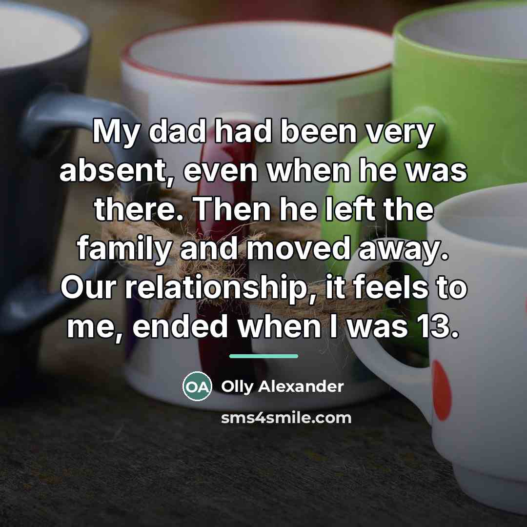 “My dad had been very absent, even when he was…” quote by Olly Alexander