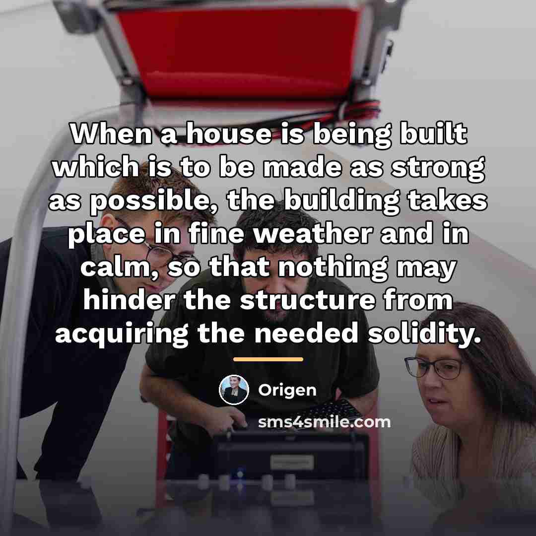 “When a house is being built which is to be…” quote by Origen