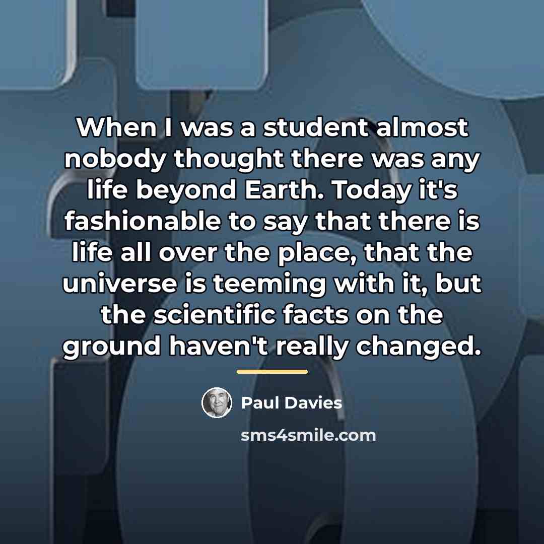 “When I was a student almost nobody thought there was…” quote by Paul Davies