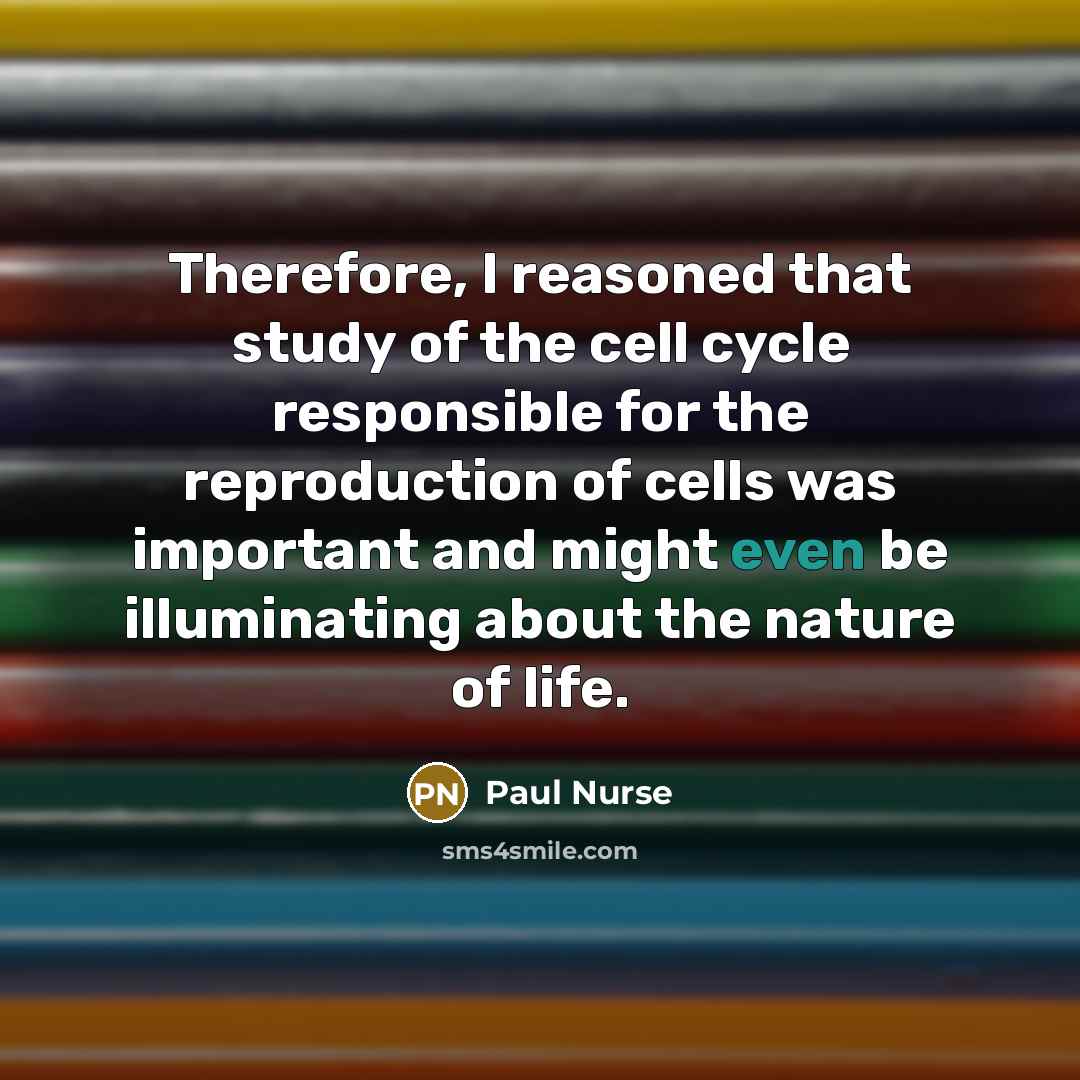 “Therefore, I reasoned that study of the cell cycle responsible…” quote by Paul Nurse