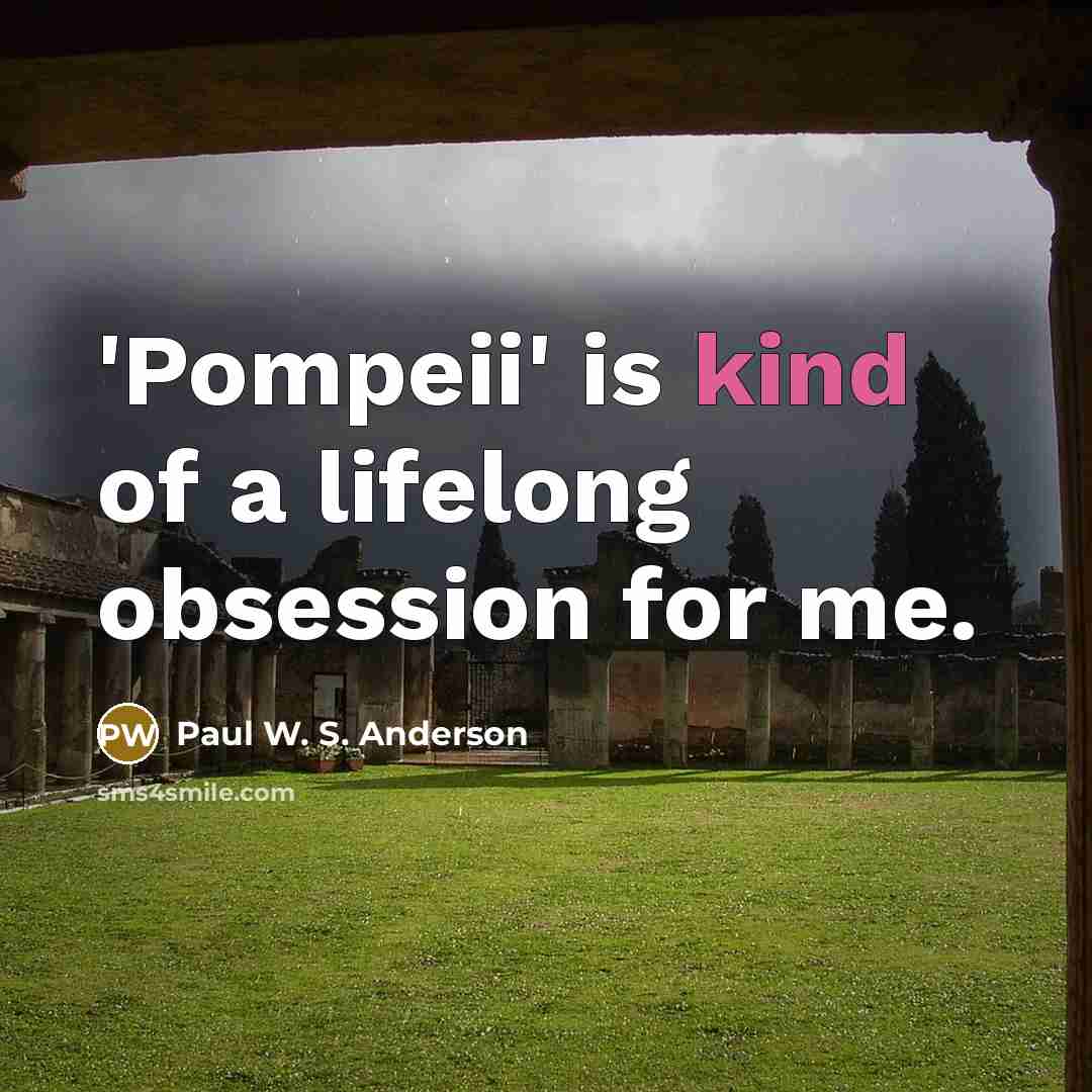 “'Pompeii' is kind of a lifelong obsession for me.…” quote by Paul W. S. Anderson