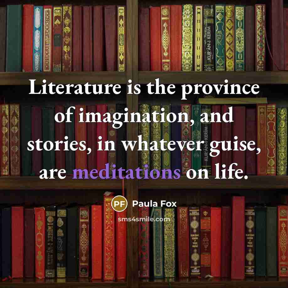 “Literature is the province of imagination, and stories, in whatever…” quote by Paula Fox