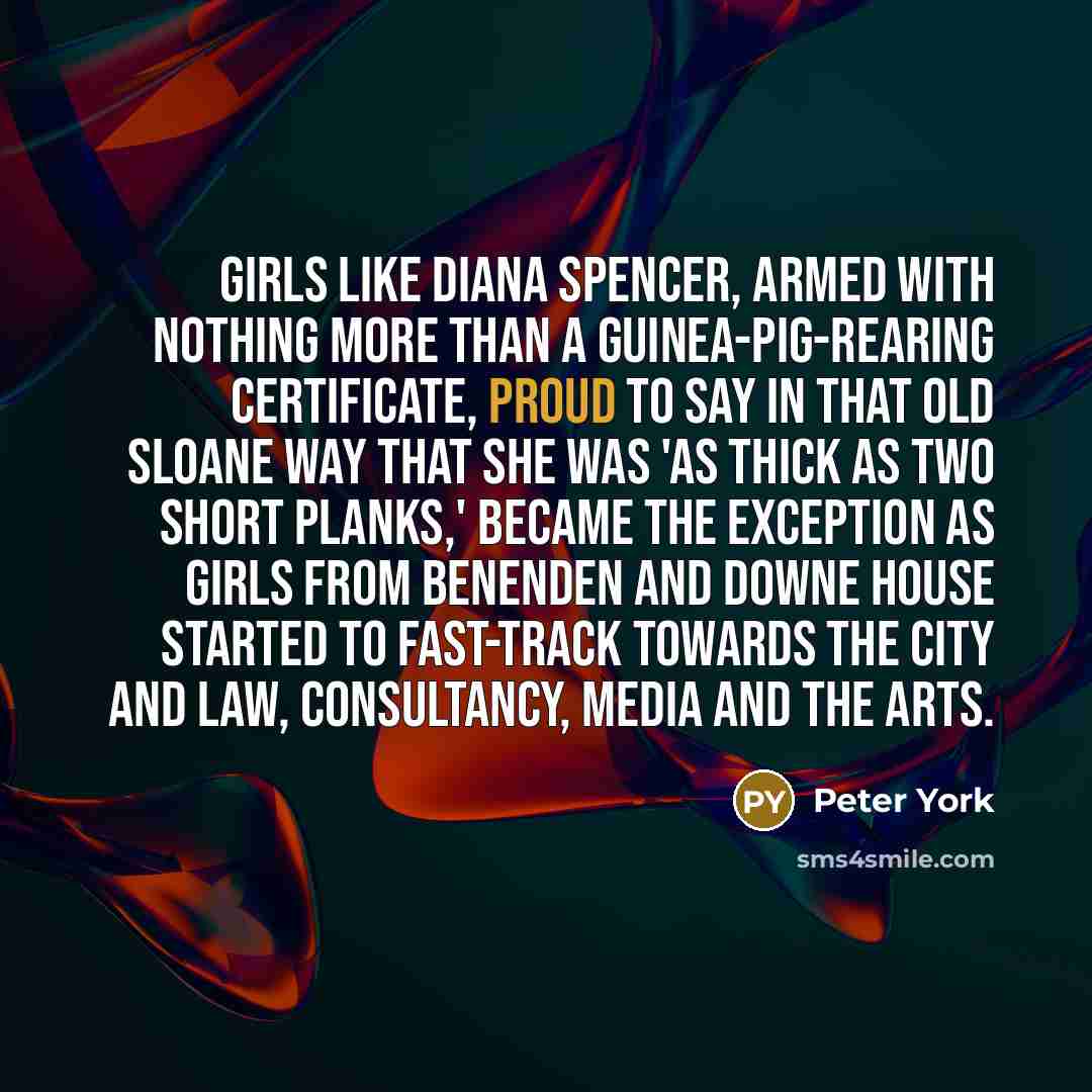 “Girls like Diana Spencer, armed with nothing more than a…” quote by Peter York