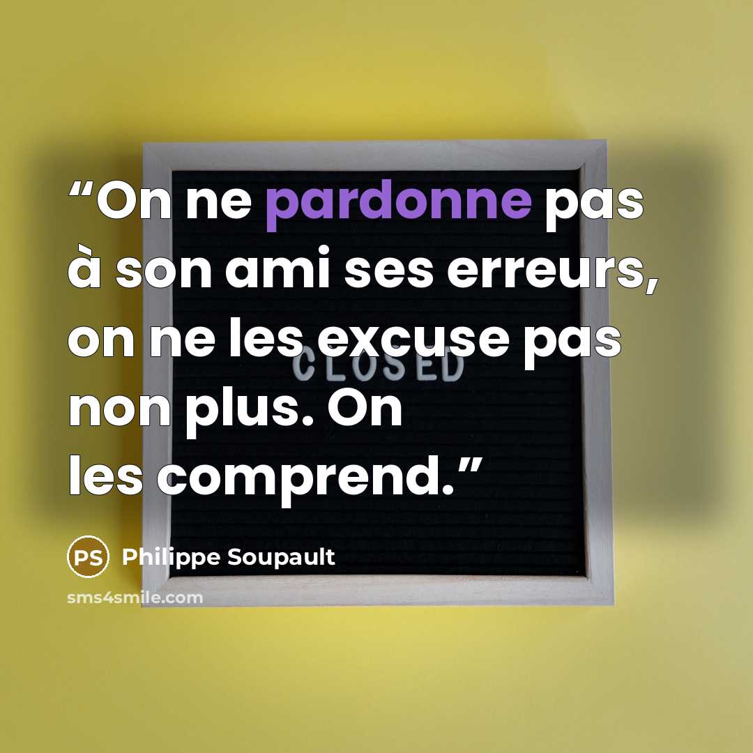 “On ne pardonne pas à son ami ses erreurs, on ne les excuse pas non plus. On les comprend.” quote by Philippe Soupault