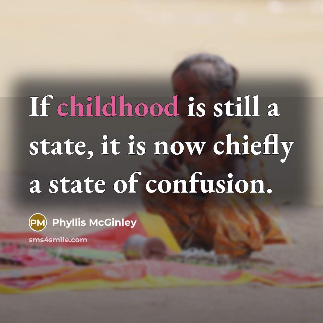 “If childhood is still a state, it is now chiefly…” quote by Phyllis McGinley