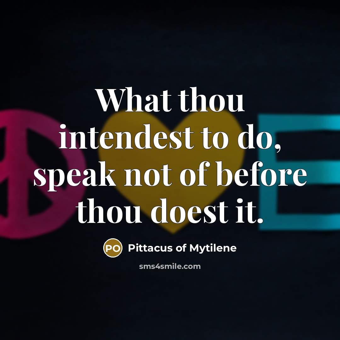 “What thou intendest to do, speak not of before thou…” quote by Pittacus of Mytilene
