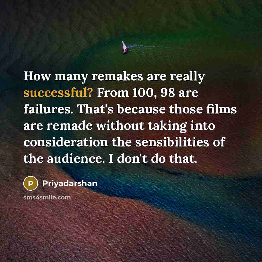 “How many remakes are really successful? From 100, 98 are…” quote by Priyadarshan