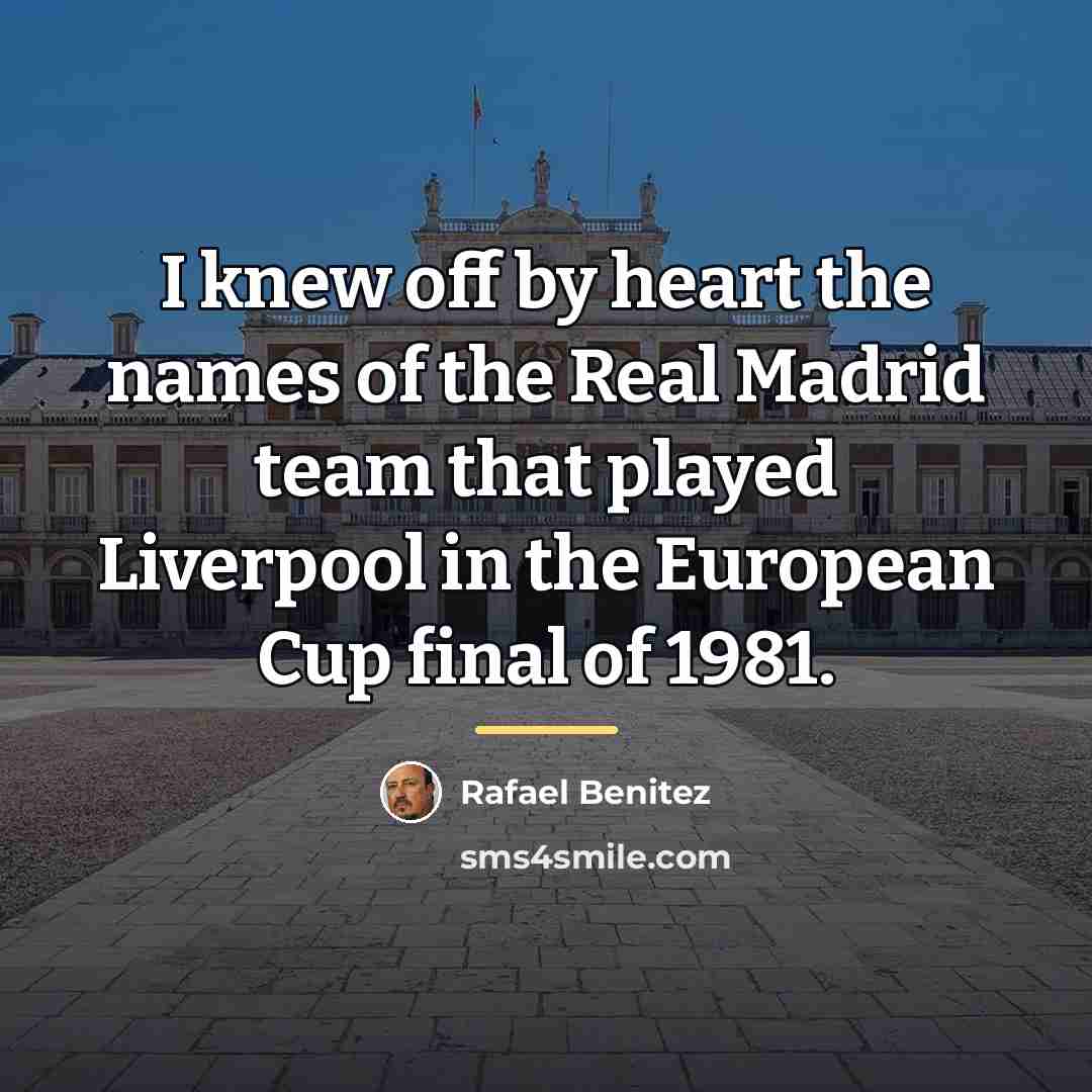 “I knew off by heart the names of the Real…” quote by Rafael Benitez