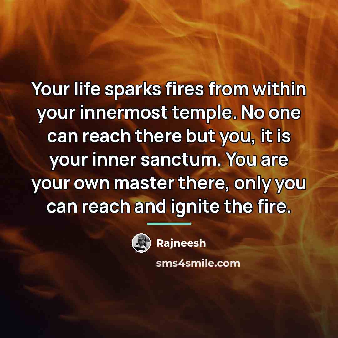 “Your life sparks fires from within your innermost temple. No…” quote by Rajneesh