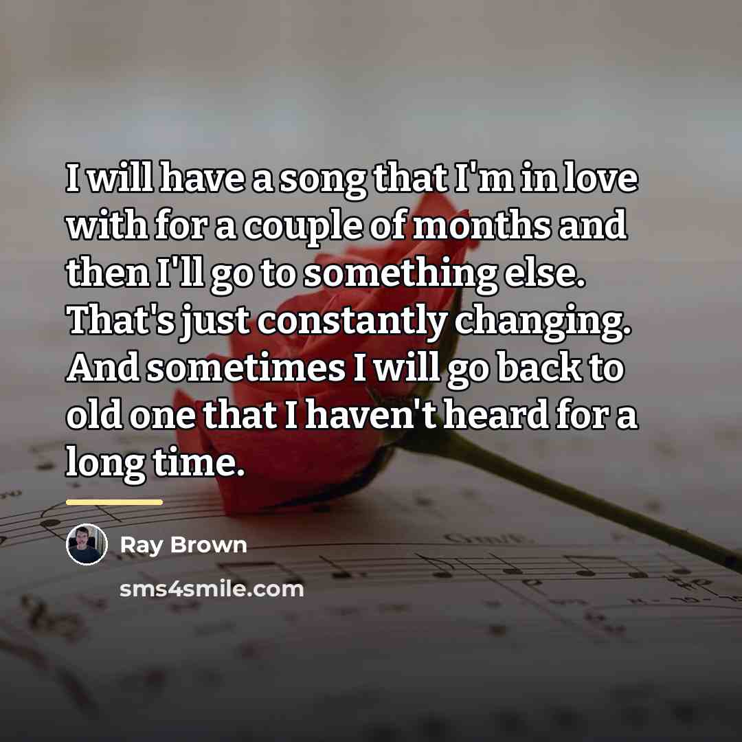 “I will have a song that I'm in love with…” quote by Ray Brown