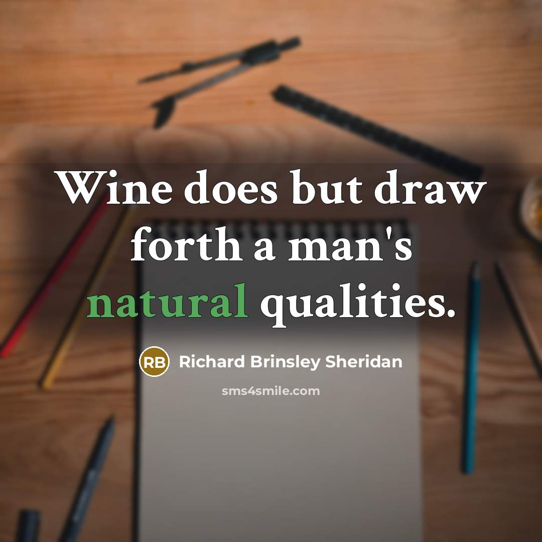 “Wine does but draw forth a man's natural qualities.…” quote by Richard Brinsley Sheridan