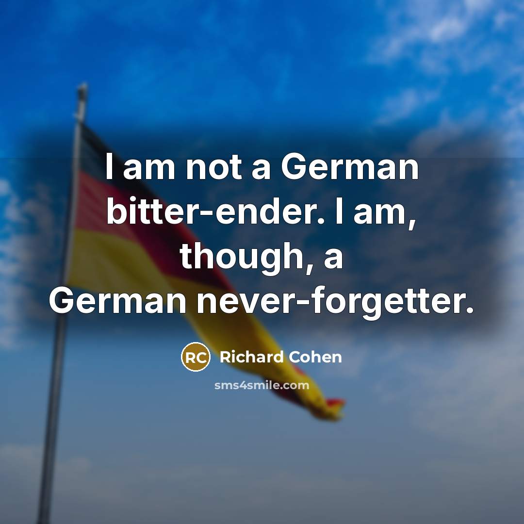 “I am not a German bitter-ender. I am, though, a…” quote by Richard Cohen