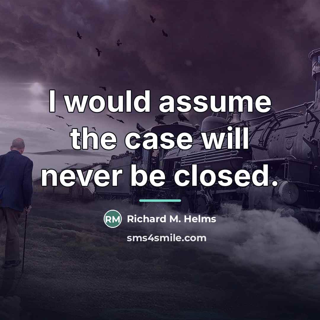 “I would assume the case will never be closed.…” quote by Anonymous