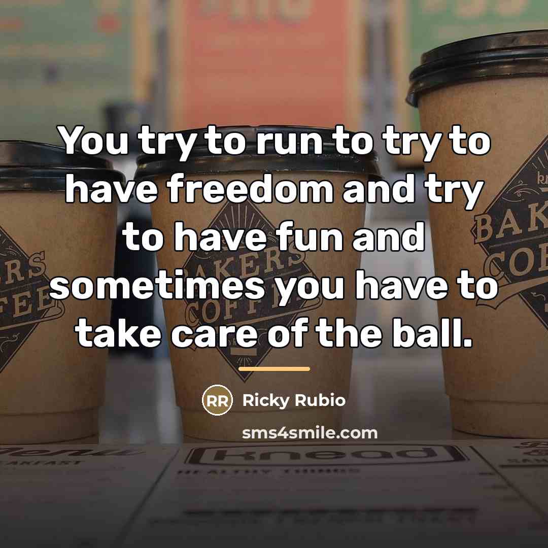 “You try to run to try to have freedom and…” quote by Ricky Rubio