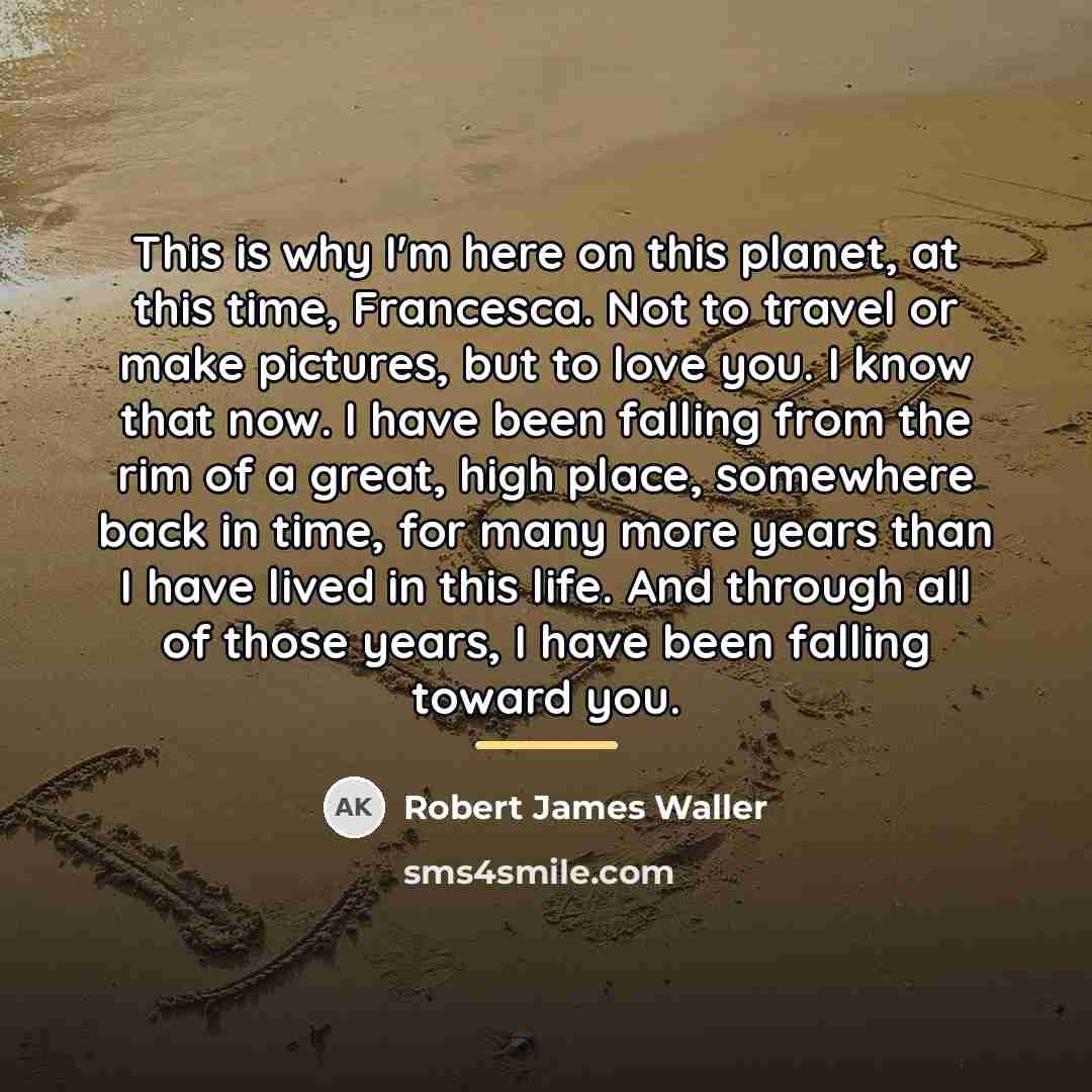 “This is why I'm here on this planet, at this…” quote by Robert James Waller