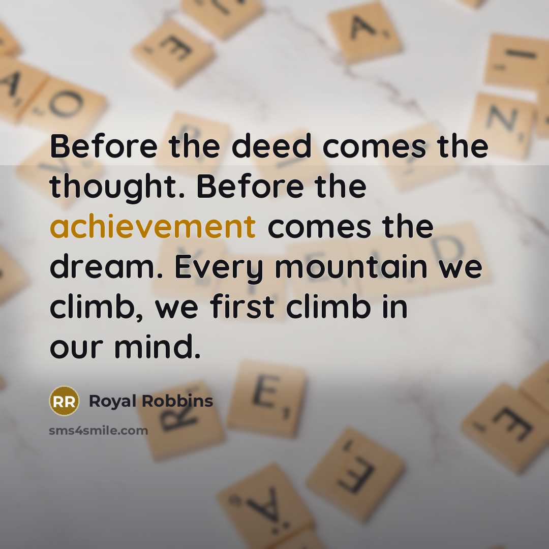 “Before the deed comes the thought. Before the achievement comes…” quote by Royal Robbins