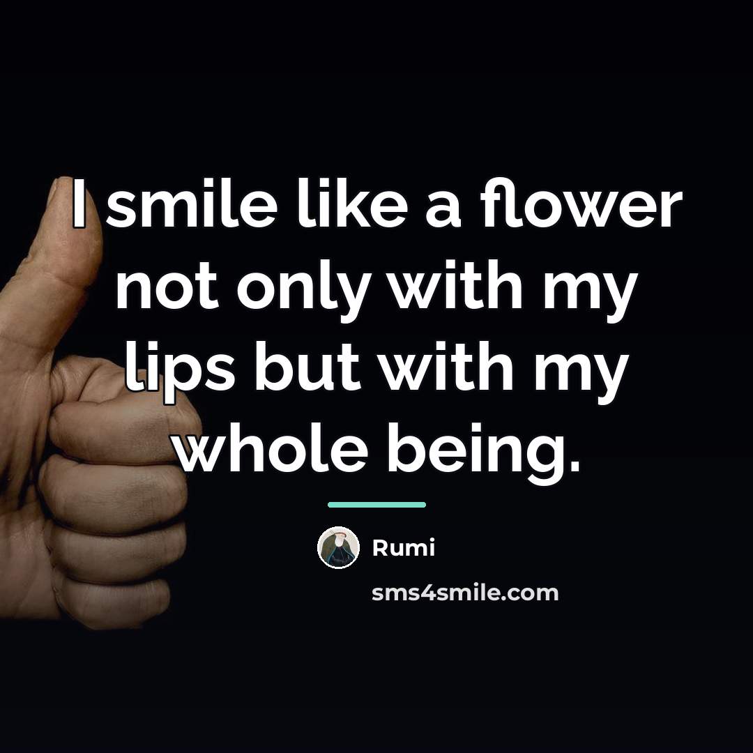 “I smile like a flower not only with my lips…” quote by Rumi