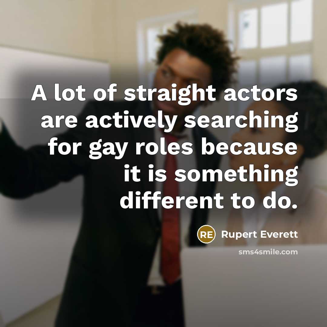 “A lot of straight actors are actively searching for gay…” quote by Rupert Everett