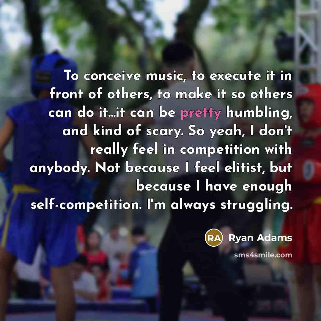 “To conceive music, to execute it in front of others,…” quote by Ryan Adams