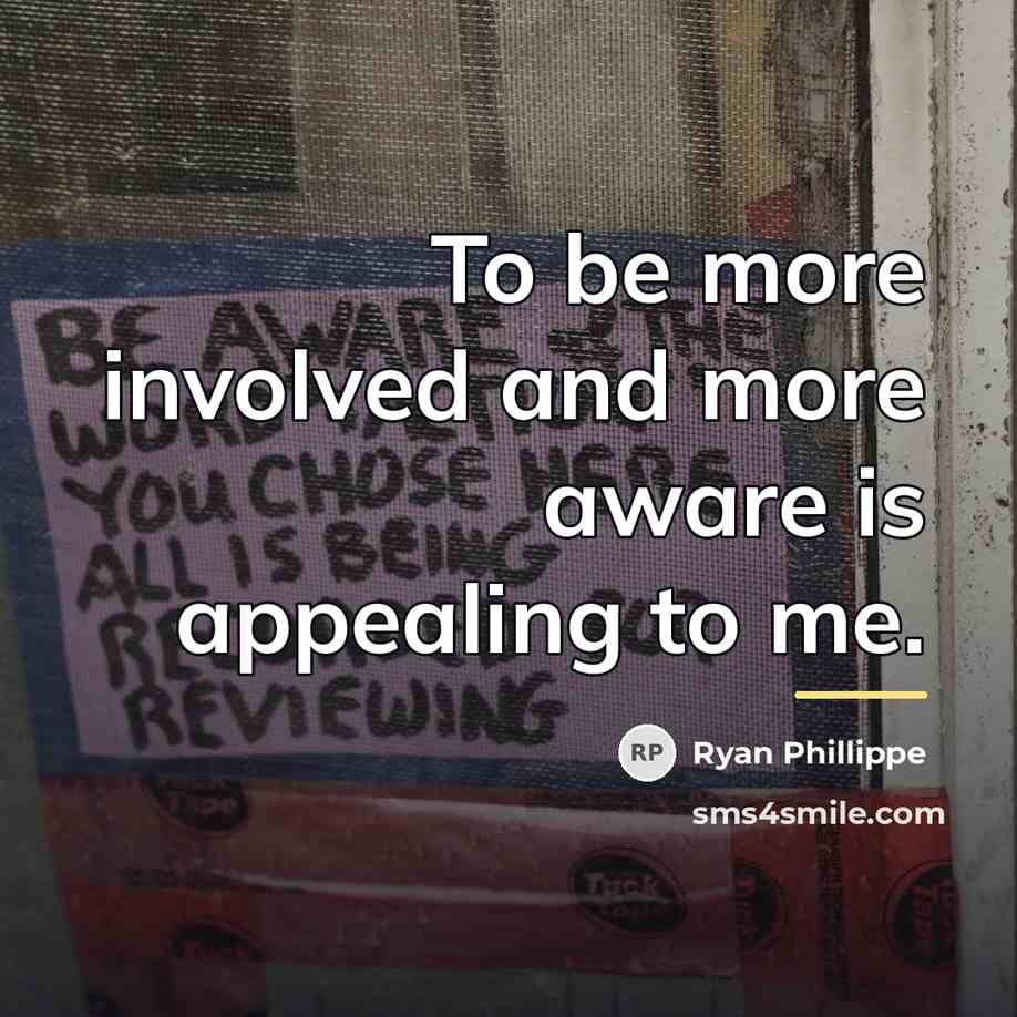 “To be more involved and more aware is appealing to…” quote by Ryan Phillippe