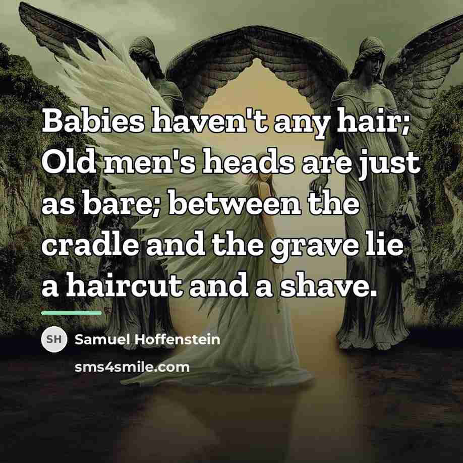 “Babies haven't any hair; Old men's heads are just as…” quote by Samuel Hoffenstein