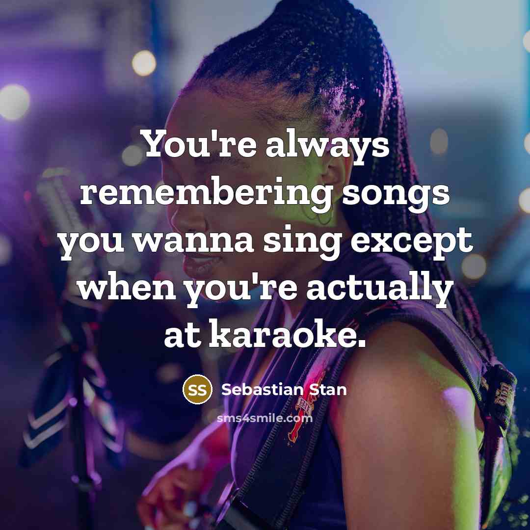 “You're always remembering songs you wanna sing except when you're…” quote by Sebastian Stan