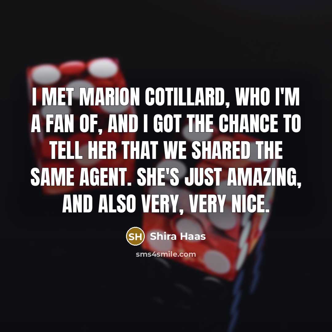 “I met Marion Cotillard, who I'm a fan of, and I got the chance to tell her that we shared the same agent. She's just amazing, and also very, very nice.” quote by Shira Haas