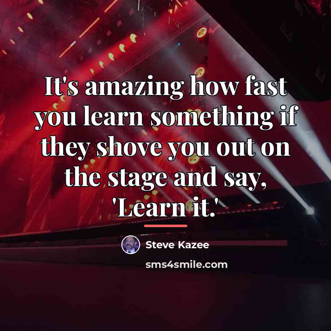 “It's amazing how fast you learn something if they shove…” quote by Steve Kazee