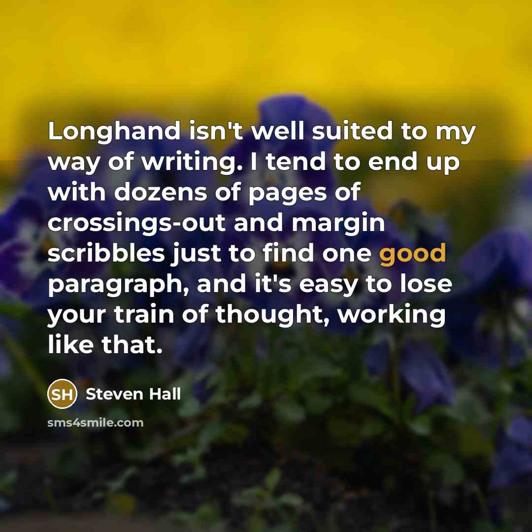 “Longhand isn't well suited to my way of writing. I…” quote by Steven Hall