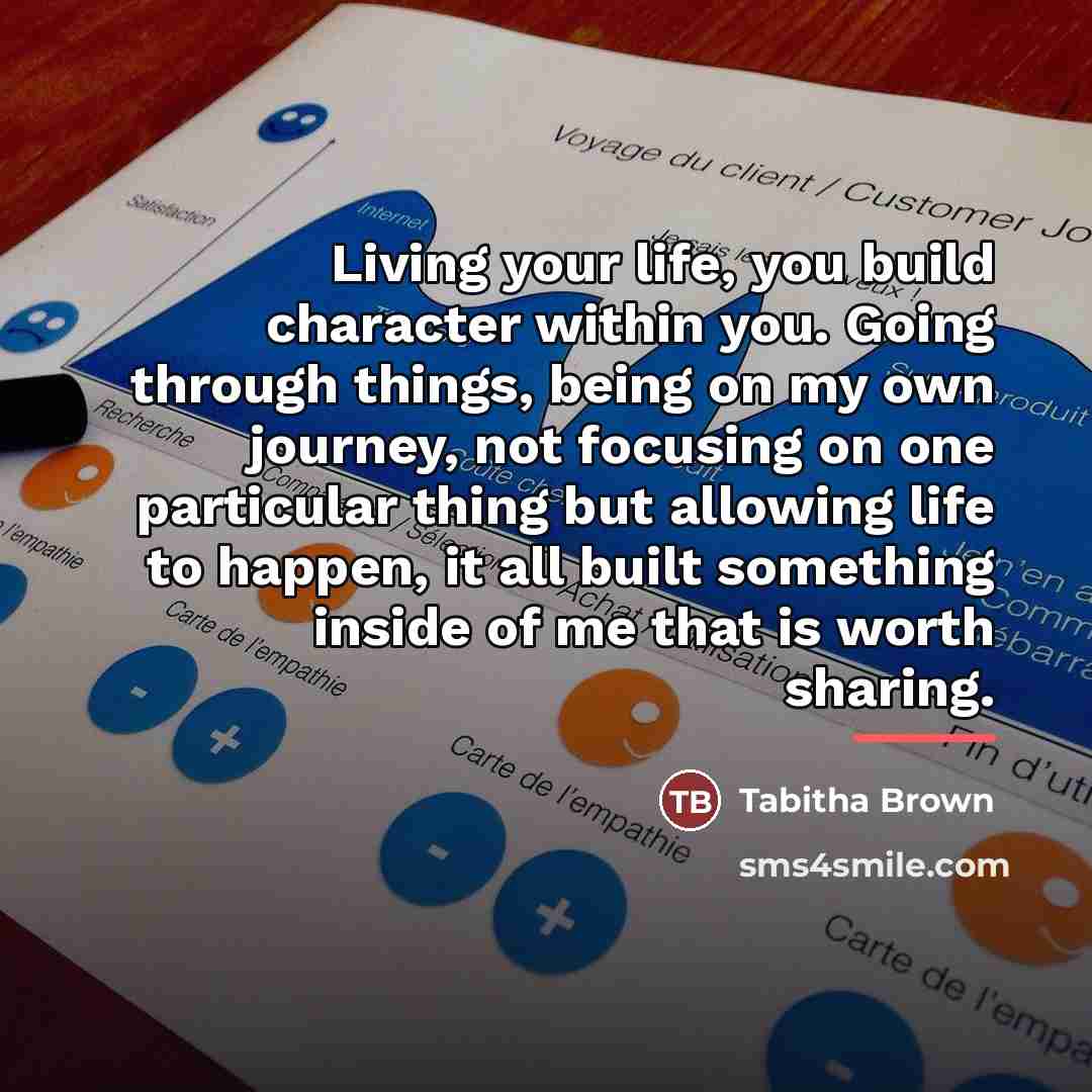 “Living your life, you build character within you. Going through…” quote by Tabitha Brown