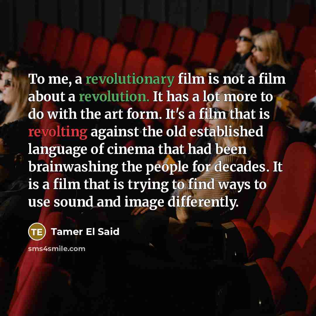 “To me, a revolutionary film is not a film about…” quote by Tamer El Said