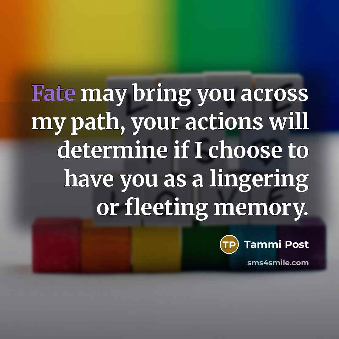 “Fate may bring you across my path, your actions will…” quote by Tammi Post