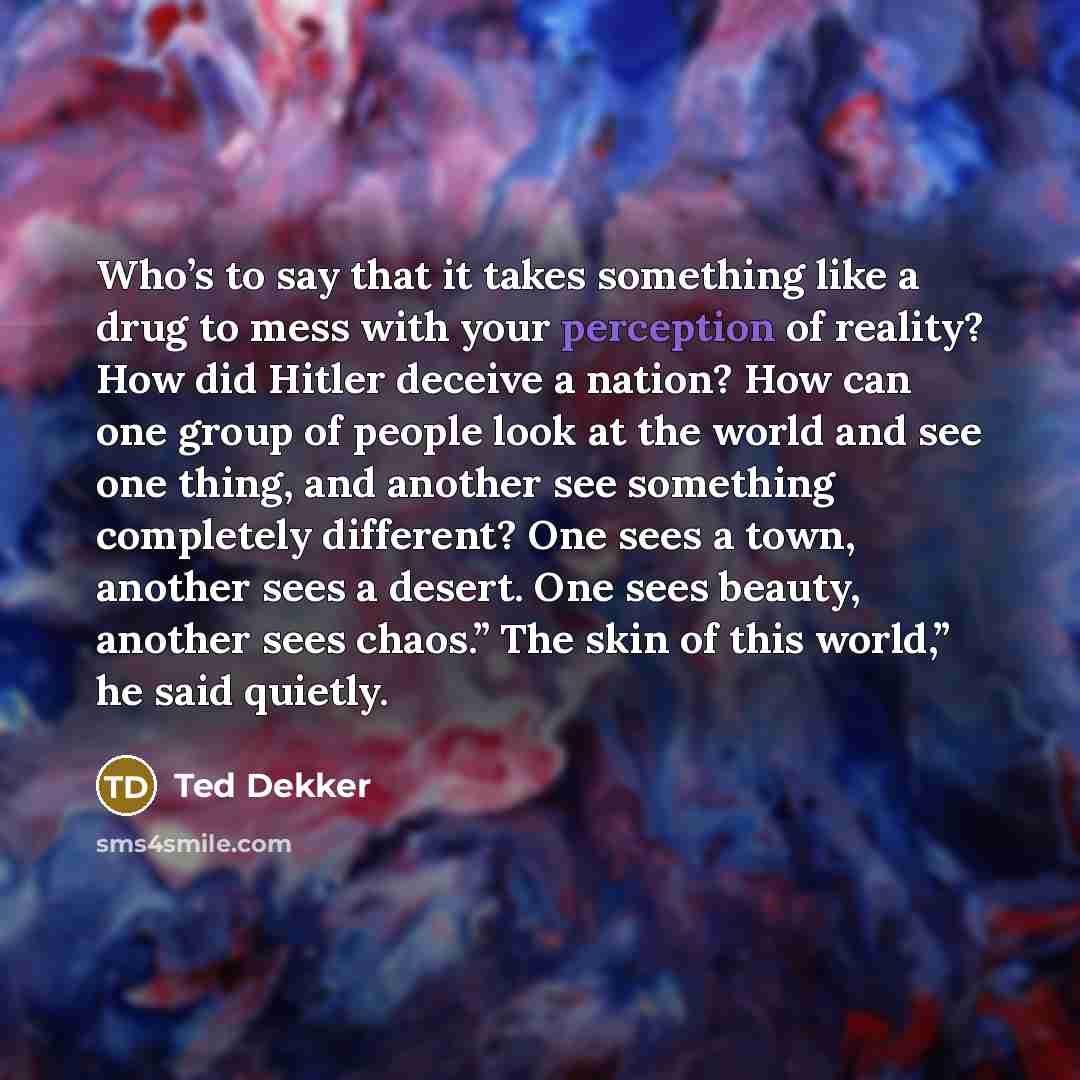 “Who’s to say that it takes something like a drug…” quote by Ted Dekker