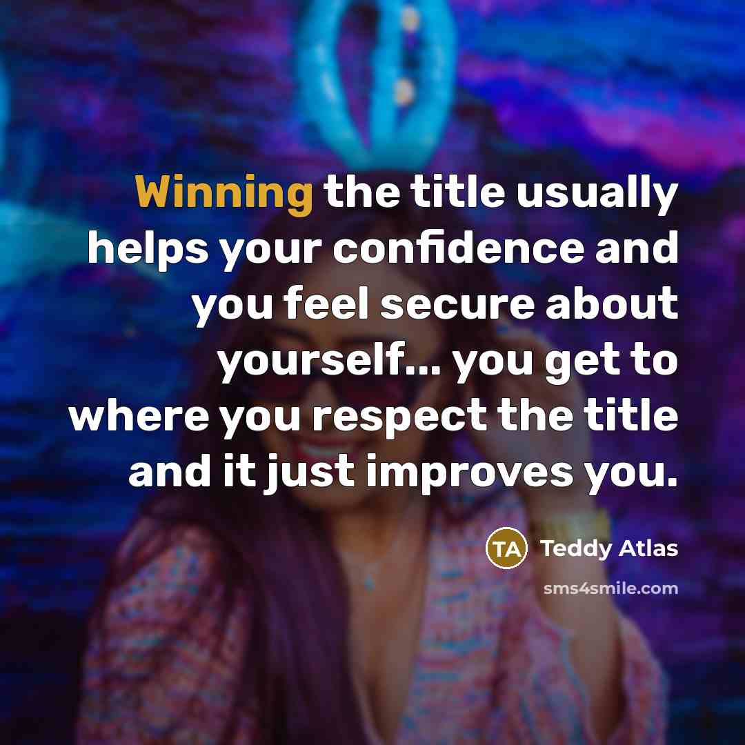 “Winning the title usually helps your confidence and you feel…” quote by Teddy Atlas