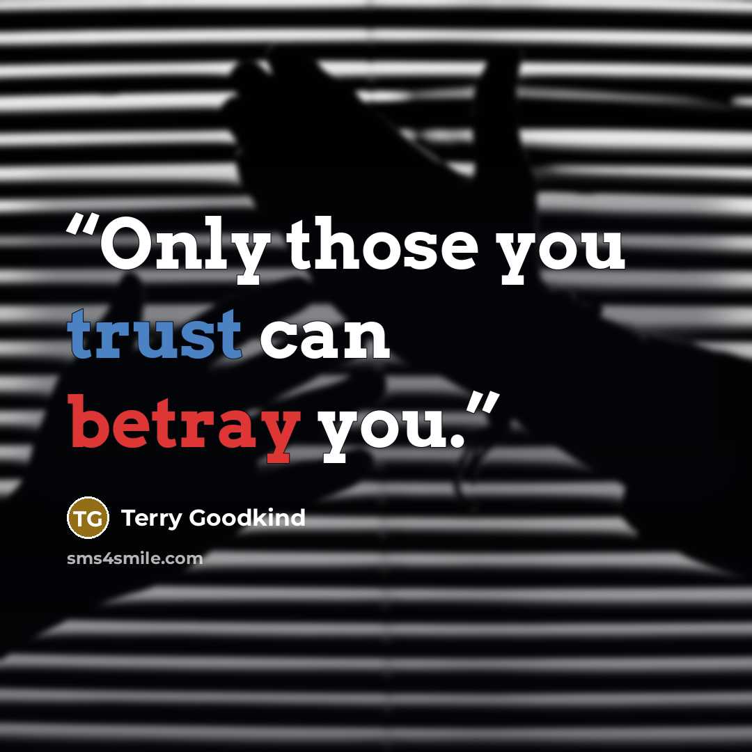 “Only those you trust can betray you.” quote by Terry Goodkind